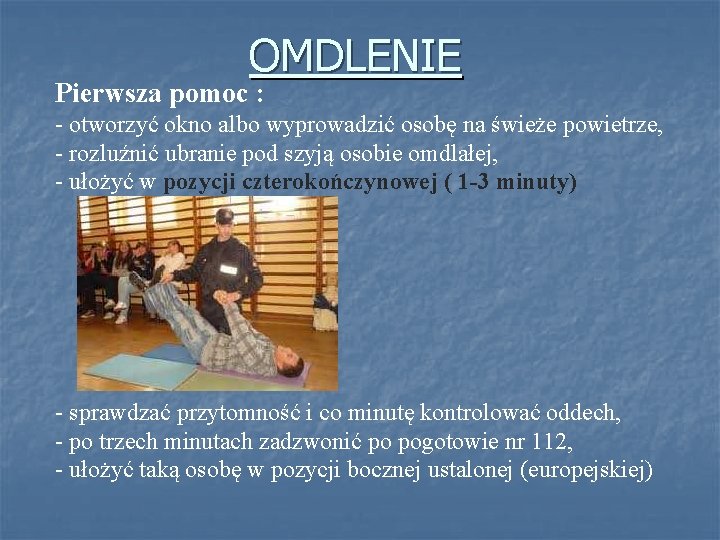 OMDLENIE Pierwsza pomoc : - otworzyć okno albo wyprowadzić osobę na świeże powietrze, - OMDLENIE Pierwsza pomoc : - otworzyć okno albo wyprowadzić osobę na świeże powietrze, -