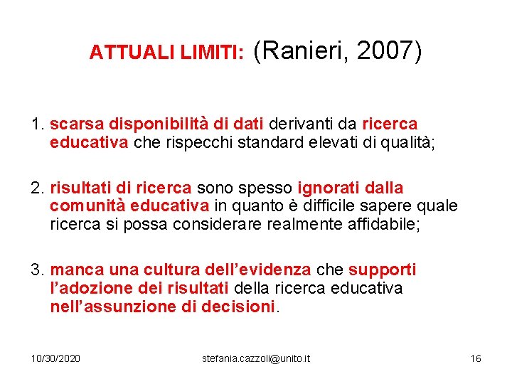 ATTUALI LIMITI: (Ranieri, 2007) 1. scarsa disponibilità di dati derivanti da ricerca educativa che
