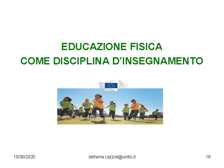 EDUCAZIONE FISICA COME DISCIPLINA D’INSEGNAMENTO 10/30/2020 stefania. cazzoli@unito. it 18 