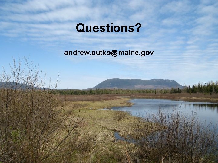 Questions? andrew. cutko@maine. gov 