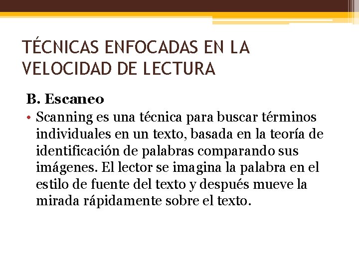 TÉCNICAS ENFOCADAS EN LA VELOCIDAD DE LECTURA B. Escaneo • Scanning es una técnica