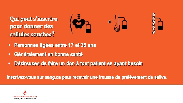 Qui peut s’inscrire pour donner des cellules souches? • Personnes âgées entre 17 et