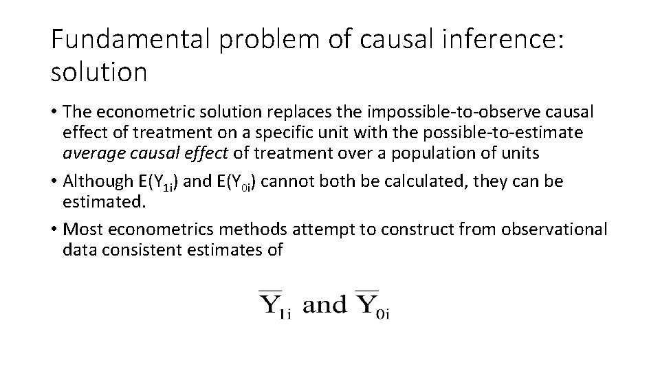 Fundamental problem of causal inference: solution • The econometric solution replaces the impossible-to-observe causal