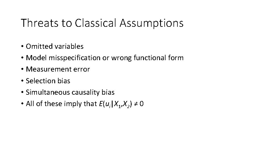 Threats to Classical Assumptions • Omitted variables • Model misspecification or wrong functional form