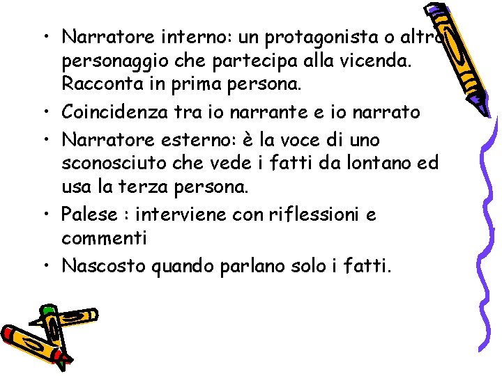  • Narratore interno: un protagonista o altro personaggio che partecipa alla vicenda. Racconta