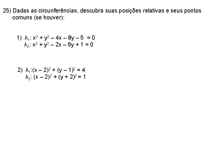 25) Dadas as circunferências, descubra suas posições relativas e seus pontos comuns (se houver):