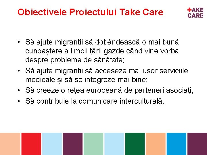 Obiectivele Proiectului Take Care • Să ajute migranții să dobândească o mai bună inhoud