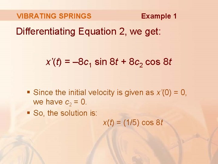 VIBRATING SPRINGS Example 1 Differentiating Equation 2, we get: x’(t) = – 8 c
