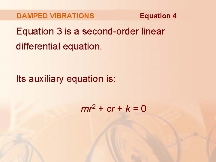 DAMPED VIBRATIONS Equation 4 Equation 3 is a second-order linear differential equation. Its auxiliary
