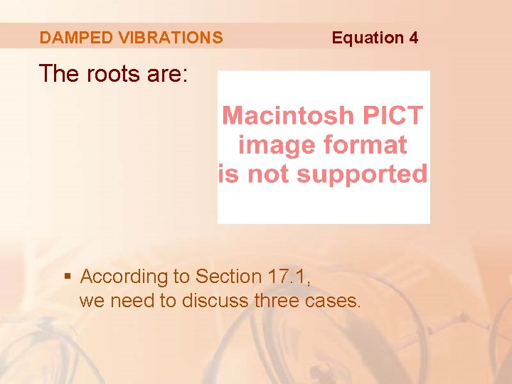 DAMPED VIBRATIONS Equation 4 The roots are: § According to Section 17. 1, we
