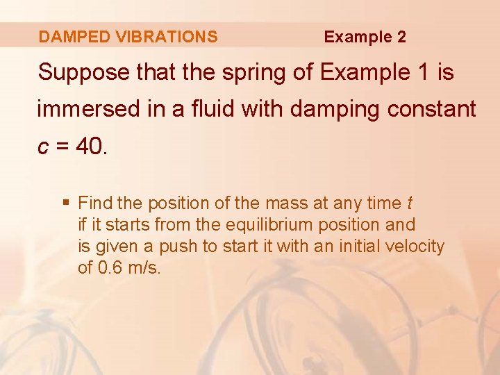 DAMPED VIBRATIONS Example 2 Suppose that the spring of Example 1 is immersed in