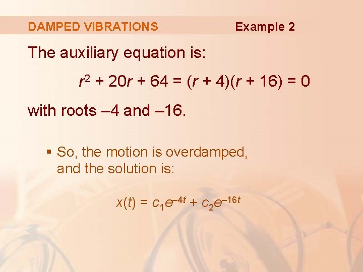 DAMPED VIBRATIONS Example 2 The auxiliary equation is: r 2 + 20 r +