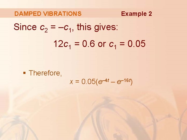 DAMPED VIBRATIONS Example 2 Since c 2 = –c 1, this gives: 12 c