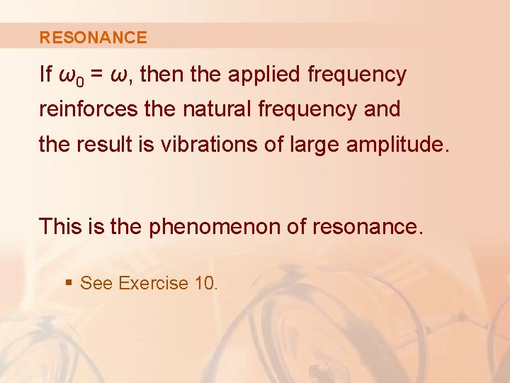 RESONANCE If ω0 = ω, then the applied frequency reinforces the natural frequency and