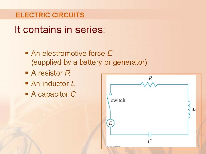 ELECTRIC CIRCUITS It contains in series: § An electromotive force E (supplied by a