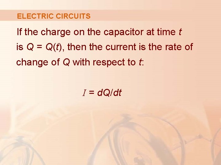 ELECTRIC CIRCUITS If the charge on the capacitor at time t is Q =