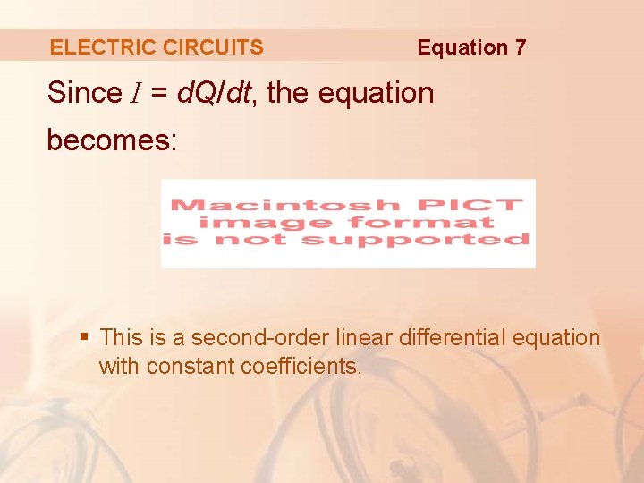 ELECTRIC CIRCUITS Equation 7 Since I = d. Q/dt, the equation becomes: § This