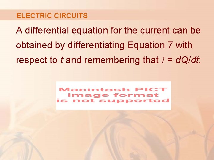ELECTRIC CIRCUITS A differential equation for the current can be obtained by differentiating Equation