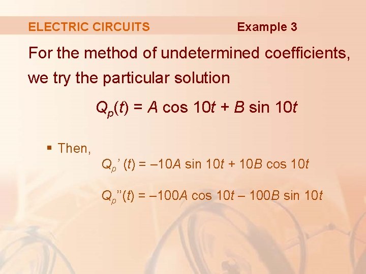ELECTRIC CIRCUITS Example 3 For the method of undetermined coefficients, we try the particular