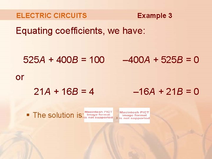 ELECTRIC CIRCUITS Example 3 Equating coefficients, we have: 525 A + 400 B =