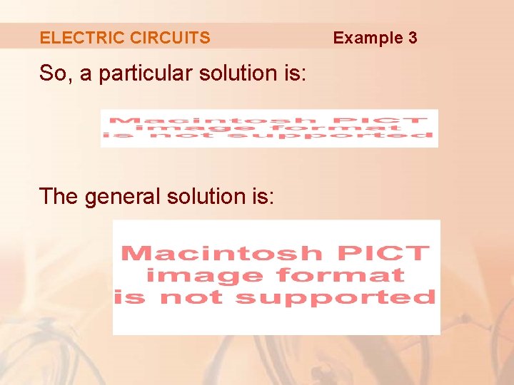 ELECTRIC CIRCUITS So, a particular solution is: The general solution is: Example 3 