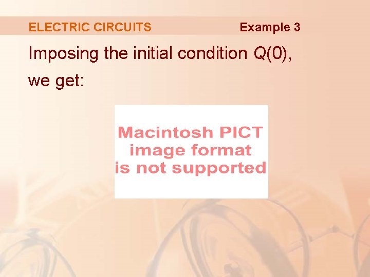 ELECTRIC CIRCUITS Example 3 Imposing the initial condition Q(0), we get: 