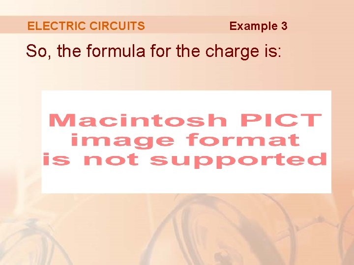 ELECTRIC CIRCUITS Example 3 So, the formula for the charge is: 