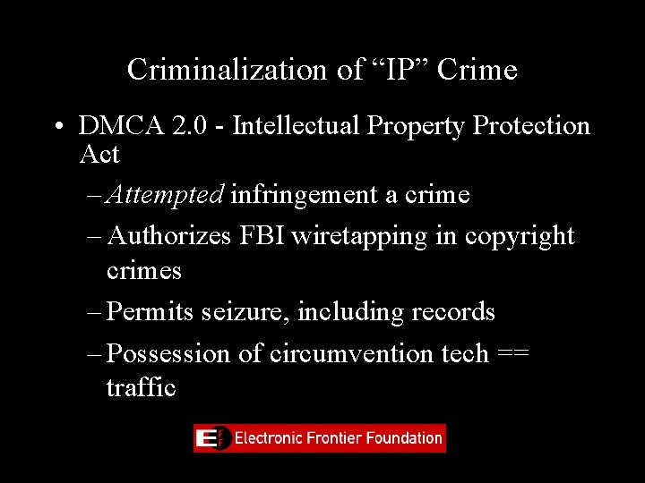 Criminalization of “IP” Crime • DMCA 2. 0 - Intellectual Property Protection Act –