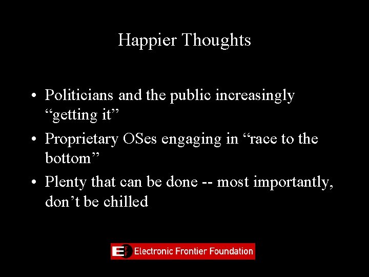 Happier Thoughts • Politicians and the public increasingly “getting it” • Proprietary OSes engaging