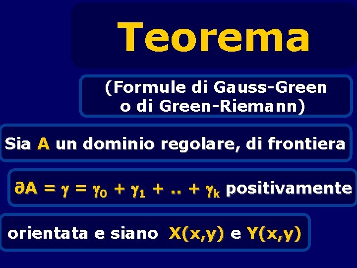 Teorema (Formule di Gauss-Green o di Green-Riemann) Sia A un dominio regolare, di frontiera