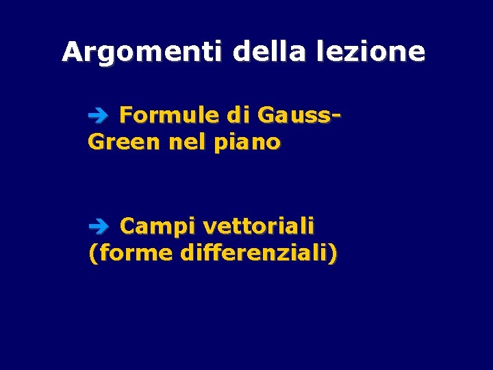 Argomenti della lezione è Formule di Gauss. Green nel piano è Campi vettoriali (forme