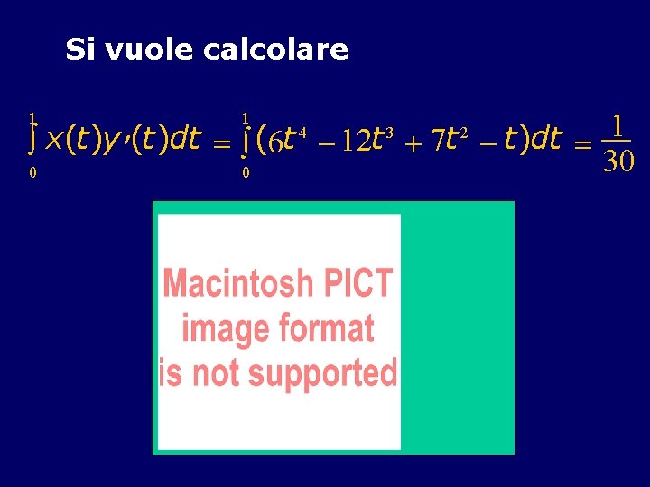 Si vuole calcolare 1 ò x(t)y ¢(t)dt = ò (6 t - 12 t