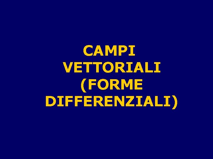 CAMPI VETTORIALI (FORME DIFFERENZIALI) 
