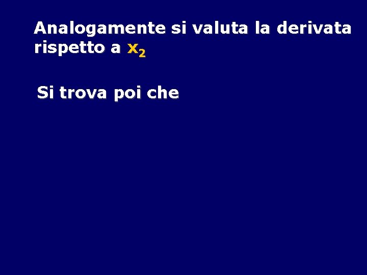 Analogamente si valuta la derivata rispetto a x 2 Si trova poi che 