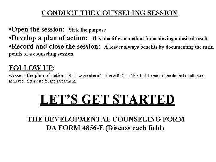 CONDUCT THE COUNSELING SESSION • Open the session: State the purpose • Develop a