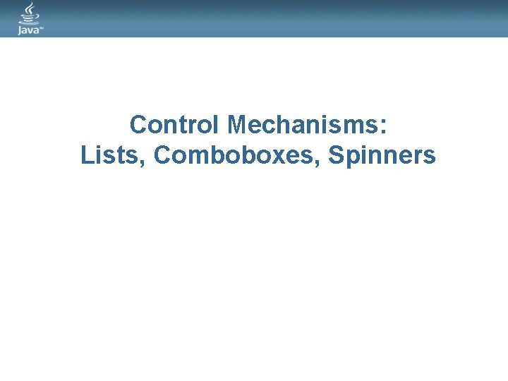 Control Mechanisms: Lists, Comboboxes, Spinners 