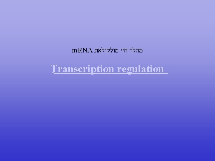 m. RNA מהלך חיי מולקולאת Transcription regulation 