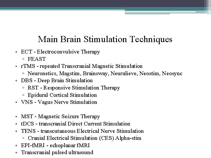 Main Brain Stimulation Techniques • ECT - Electroconvulsive Therapy ▫ FEAST • r. TMS