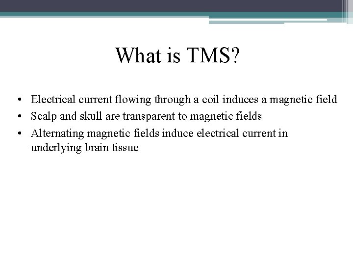 What is TMS? • Electrical current flowing through a coil induces a magnetic field