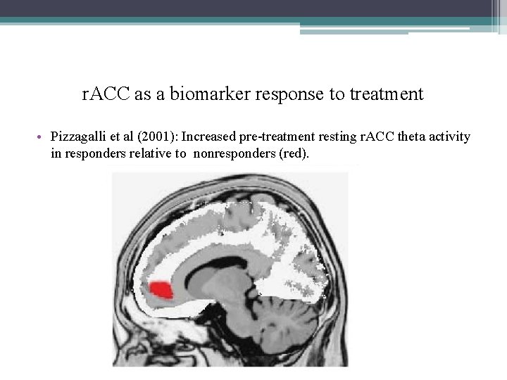 r. ACC as a biomarker response to treatment • Pizzagalli et al (2001): Increased