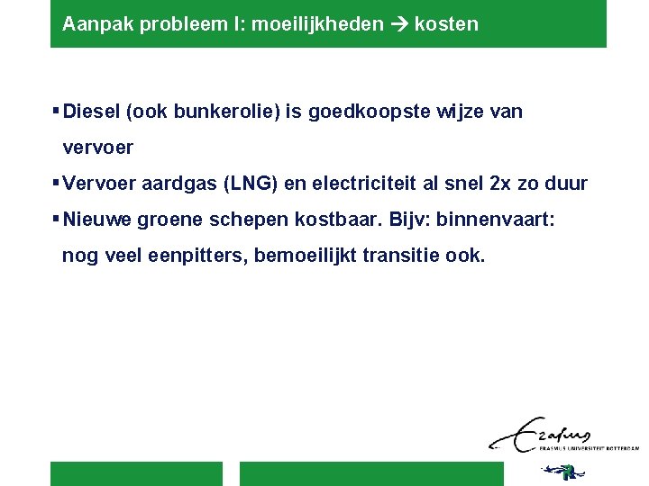 Aanpak probleem I: moeilijkheden kosten § Diesel (ook bunkerolie) is goedkoopste wijze van vervoer