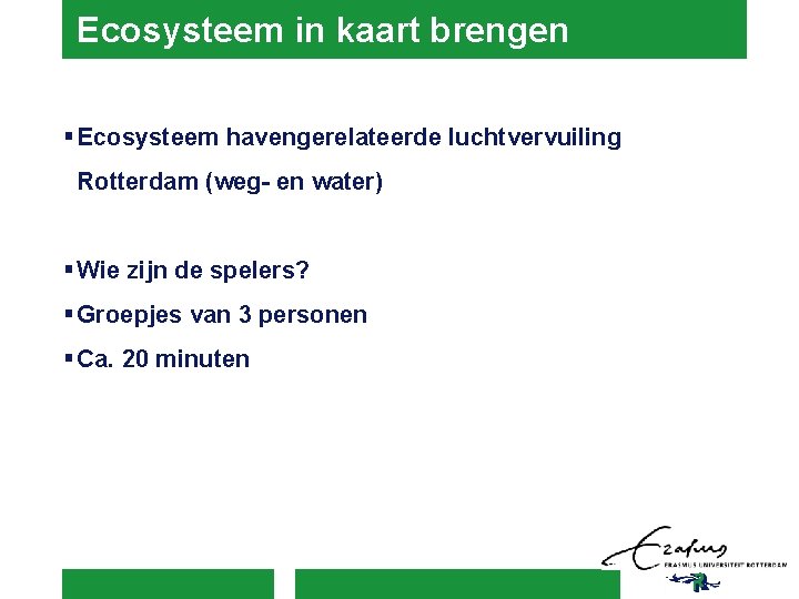 Ecosysteem in kaart brengen § Ecosysteem havengerelateerde luchtvervuiling Rotterdam (weg- en water) § Wie