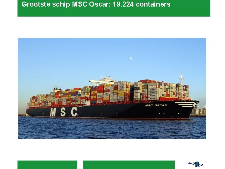 Grootste schip MSC Oscar: 19. 224 containers 