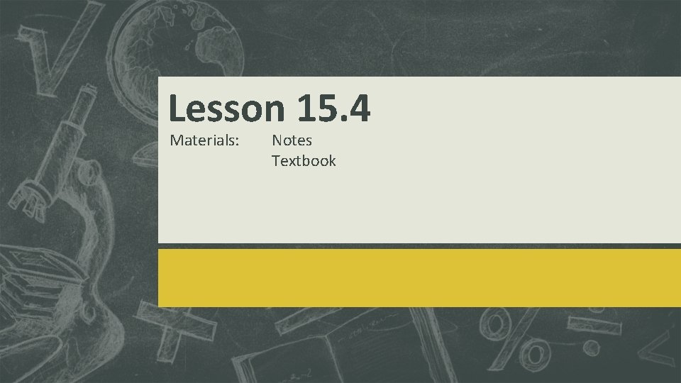 Lesson 15. 4 Materials: Notes Textbook 