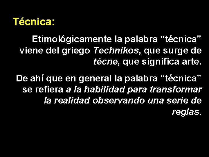 Técnica: Etimológicamente la palabra “técnica” viene del griego Technikos, que surge de técne, que