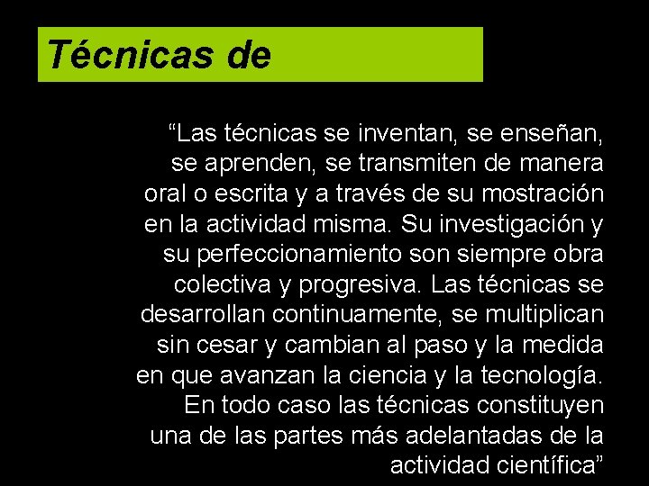 Técnicas de Investigación “Las técnicas se inventan, se enseñan, se aprenden, se transmiten de