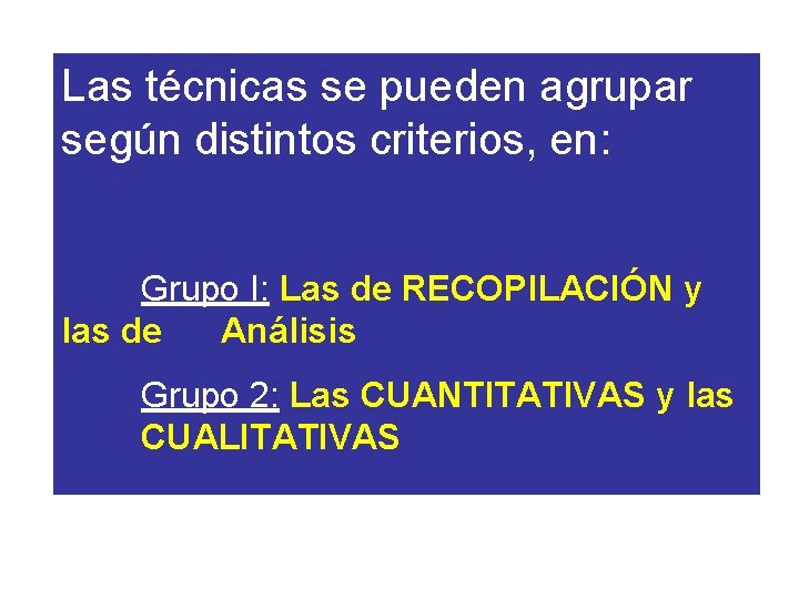 Las técnicas se pueden agrupar según distintos criterios, en: Grupo I: Las de RECOPILACIÓN