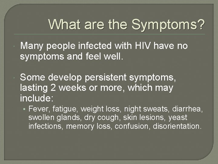 What are the Symptoms? Many people infected with HIV have no symptoms and feel