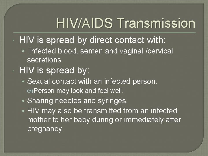 HIV/AIDS Transmission HIV is spread by direct contact with: • Infected blood, semen and