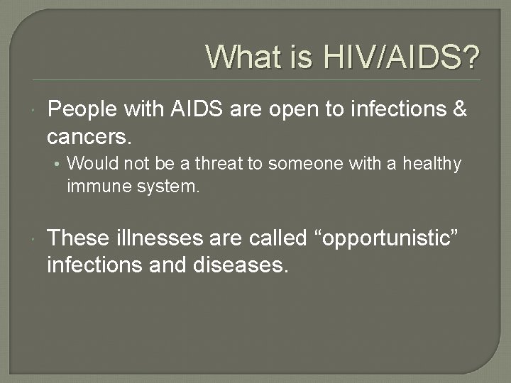 What is HIV/AIDS? People with AIDS are open to infections & cancers. • Would
